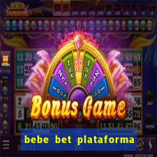 bebe bet plataforma de jogos